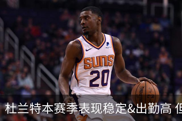 杜兰特本赛季表现稳定&出勤高 但他需要减少在高位持球时的失误
